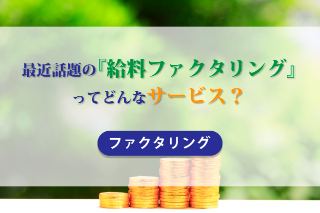 最近話題の「給料ファクタリング」ってどんなサービス？【ファクタリング】01